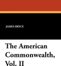 The American Commonwealth, Vol. II - James Bryce