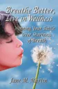 Breathe Better, Live in Wellness. Winning Your Battle Over Shortness of Breath - Jane M Martin