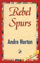 Rebel Spurs - Andre Norton, Andre Norton