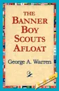 The Banner Boy Scouts Afloat - George A. Warren
