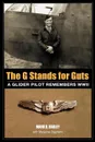 The G Stands for GUTS. A Glider Pilot Remembers WWII - Mark B. Bagley