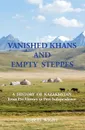 Vanished Khans and Empty steppes a history of Kazakhstan From Pre-History to Post-Independence - Robert Wight