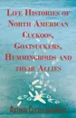 Life Histories of North American Cuckoos, Goatsuckers, Hummingbirds and their Allies - Arthur Cleveland Bent