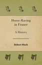 Horse-Racing in France - A History - Robert Black