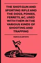 The Shot-Gun and Sporting Rifle and the Dogs, Ponies, Ferrets, &C, Used with Them in the Various Kinds of Shooting and Trapping - Various