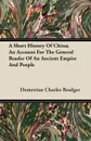 A Short History Of China; An Account For The General Reader Of An Ancient Empire And People - Demetrius Charles Boulger