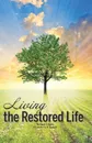 Living the Restored Life - Richard T. Case, Lawrence A. Collett