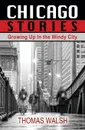 Chicago Stories - Growing Up in the Windy City - Thomas Walsh