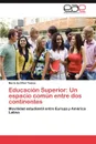 Educacion Superior. Un espacio comun entre dos continentes - Toloza María del Pilar