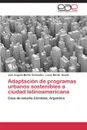 Adaptacion de Programas Urbanos Sostenibles a Ciudad Latinoamericana - Martin Schmadke Jose Augusto, Ruarte Lucas Martin