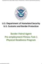 Border Patrol Agent Pre-employment Fitness Test-1 Physical Readiness Program - U.S. Department of Homeland Security, U.S. Customs and Border Protection