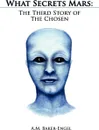 What Secrets Mars. The Third Story of the Chosen - A. M. Baker-Engel