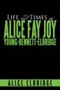 Life and Times of Alice Fay Joy Young-Bennett-Eldridge - Alice Eldridge