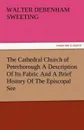 The Cathedral Church of Peterborough a Description of Its Fabric and a Brief History of the Episcopal See - W. D. Sweeting