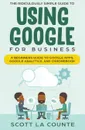 The Ridiculously Simple Guide to Using Google for Business. A Beginners Guide to Google Apps, Google Analytics, and Chromebook - Scott La Counte