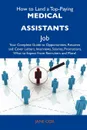 How to Land a Top-Paying Medical Assistants Job. Your Complete Guide to Opportunities, Resumes and Cover Letters, Interviews, Salaries, Promotions, Wh - Jane Cox