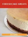 Cheesecake Greats. Delicious Cheesecake Recipes, the Top 72 Cheesecake Recipes - Jo Franks