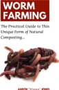 Worm Farming. The Practical Guide to This Unique Form of Natural Composting... - Aaron 