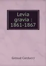 Levia gravia : 1861-1867 - Giosuè Carducci