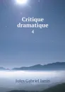 Critique dramatique. 4 - Jules Gabriel Janin
