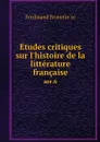 Etudes critiques sur l'histoire de la litterature francaise. ser.6 - Ferdinand Brunetière