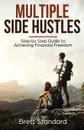 Multiple Side Hustles. Step by Step Guide to Achieving Financial Freedom - Brett Standard