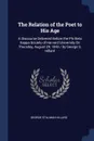 The Relation of the Poet to His Age. A Discourse Delivered Before the Phi Beta Kappa Society of Harvard University On Thursday, August 24, 1843 / by George S. Hillard - George Stillman Hillard