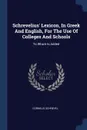 Schrevelius' Lexicon, In Greek And English, For The Use Of Colleges And Schools. To Which Is Added - Cornelis Schrevel