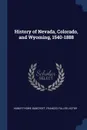 History of Nevada, Colorado, and Wyoming, 1540-1888 - Hubert Howe Bancroft, Frances Fuller Victor