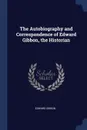 The Autobiography and Correspondence of Edward Gibbon, the Historian - Edward Gibbon