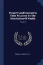 Property And Contract In Their Relations To The Distribution Of Wealth; Volume 2 - Richard Theodore Ely