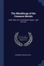 The Metallurgy of the Common Metals. Gold, Silver, Iron (And Steel), Copper, Lead and Zinc - Leonard Strong Austin