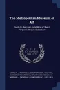 The Metropolitan Museum of Art. Guide to the Loan Exhibition of the J. Pierpont Morgan Collection - J Pierpont 1837-1913 Morgan