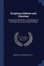 Scriptures Hebrew and Christian. Arranged and Edited for Young Readers As an Introduction to the Study of the Bible - Edward Totterson Bartlett