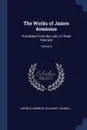 The Works of James Arminius. Translated From the Latin, in Three Volumes; Volume 2 - Jacobus Arminius, William R. Bagnall