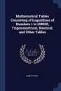 Mathematical Tables Consisting of Logarithms of Numbers 1 to 108000, Trigonometrical, Nautical, and Other Tables - James Pryde