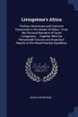 Livingstone's Africa. Perilous Adventures and Extensive Discoveries in the Interior of Africa : From the Personal Narrative of David Livingstone ... Together With the Remarkable Success and Important Results of the Herald-Stanley Expedition - David Livingstone