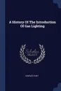 A History Of The Introduction Of Gas Lighting - Charles Hunt
