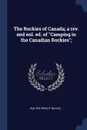 The Rockies of Canada; a rev. and enl. ed. of 
