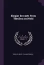 Elegiac Extracts From Tibullus and Ovid - Tibullus, Publius Ovidius Naso, William Ramsay