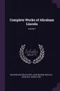 Complete Works of Abraham Lincoln; Volume 7 - Richard Watson Gilder, John George Nicolay, John Hay