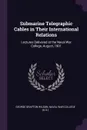 Submarine Telegraphic Cables in Their International Relations. Lectures Delivered at the Naval War College, August, 1901 - George Grafton Wilson