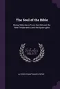 The Soul of the Bible. Being Selections From the Old and the New Testaments and the Apocrypha - Ulysses Grant Baker Pierce