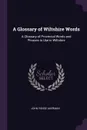 A Glossary of Wiltshire Words. A Glossary of Provincial Words and Phrases in Use in Wiltshire - John Yonge Akerman
