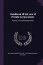 Handbook of the Law of Private Corporations. Volume 19 Of Hornbook Series - William Lawrence Clark, Francis Buchanan Tiffany