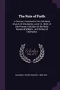 The Rule of Faith. A Sermon, Preached in the Cathedral Church of Chichester, June 13, 1838 ; at the Primary Visitation of the Right Reverend William, Lord Bishop of Chichester - Henry Edward Manning
