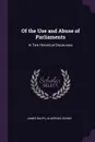Of the Use and Abuse of Parliaments. In Two Historical Discourses - James Ralph, Algernon Sidney