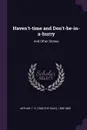 Haven't-time and Don't-be-in-a-hurry. And Other Stories - T S. 1809-1885 Arthur