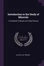 Introduction to the Study of Minerals. A Combined Textbook and Pocket Manual - Austin Flint Rogers