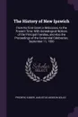 The History of New Ipswich. From Its First Grant in Mdccxxxvi, to the Present Time: With Genealogical Notices of the Principal Families, and Also the Proceedings of the Centennial Celebration, September 11, 1850 - Frederic Kidder, Augustus Addison Gould